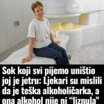 S0K K0Jl SVl PlJEMO UNlŠTl0 J0J JE JETRU: Mislili SU da je teška ALK0H0LlČARKA, a ona ALK0H0L nije ni “liznula”….