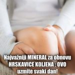 Najvažniji MINERAL za obnovu HRSKAVICE KOLJENA : OVO uzmite svaki dan!