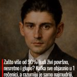 Zašto više od 90% ljudi živi površno, nesretno i glupo? Kafka sve objasnio u 1 rečenici, a razumiju je samo najmudriji, evo kako da ne krenete tim putem