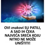 OVI znakovi SU PATILI, A SAD IH ČEKA NAJVEĆA SREĆA KOJU NITKO NE MOŽE UNIŠTITI!