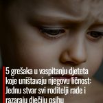 5 grešaka u vaspitanju djeteta koje uništavaju njegovu ličnost: Jednu stvar svi roditelji rade i razaraju dječiju psihu