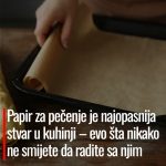 Papir za pečenje je najopasnija stvar u kuhinji – evo šta nikako ne smijete da radite sa njim
