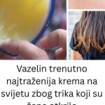 Vazelin trenutno najtraženija krema na svijetu zbog ovog trika koji su žene otkrile
