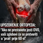 UPOZORENJE ORTOPEDA: “Ako ne prestanete jesti OVO, vaši zglobovi će se pretvoriti u ‘prah’ prije 60-e!”