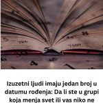 Izuzetni ljudi imaju jedan broj u datumu rođenja: Da li ste u grupi koja menja svet ili vas niko ne poznaje?