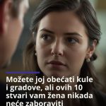 Možete joj obećati kule i gradove, ali ovih 10 stvari vam žena nikada neće zaboraviti