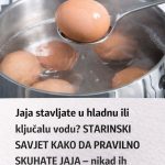 Jaja stavljate u hladnu ili ključalu vodu? STARINSKI SAVJET KAKO DA PRAVILNO SKUHATE JAJA – nikad ih lakše nećete oguliti (SAVJET)
