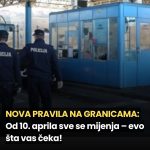 NOVA PRAVILA NA GRANICAMA: Od 10. aprila putnike čekaju važne promjene – evo šta trebate znati