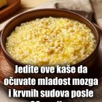 Jedite ove kaše da očuvate mladost mozga i krvnih sudova posle 60. godina