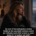 Za ova 3 horoskopska znaka bolje je da zauvijek ostanu sami jer nikada neće biti sretni u vezi: Jeste li i vi jedan od njih?