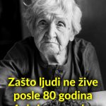 Zašto ljudi ne žive posle 80 godina – 4 skrivena razloga