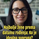 Najbolje žene prema datumu rođenja: Ko je idealna supruga?