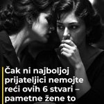 Čak ni najboljoj prijateljici nemojte reći ovih 6 stvari – pametne žene to dobro znaju