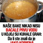 NAŠE BAKE NIKAD NISU BACALE PRVU VODU U KOJOJ SU KUHALE GRAH: Evo zbog čega je korisna