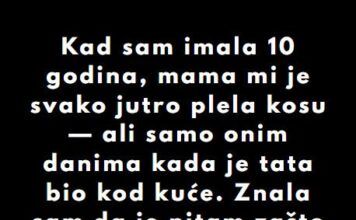 “Kad sam imala 10 godina, mama mi je svako jutro plela kosu…”